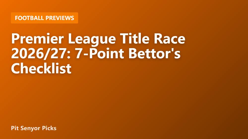 Premier League Title Race 2026/27: 7-Point Bettor's Checklist