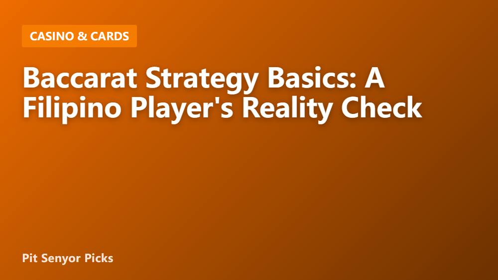 Baccarat Strategy Basics: A Filipino Player's Reality Check