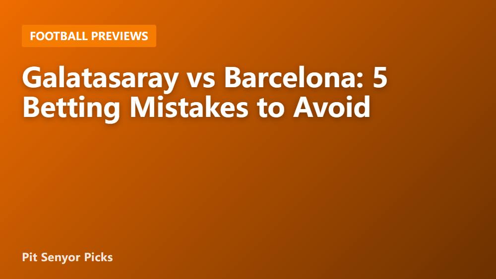 Galatasaray vs Barcelona: 5 Betting Mistakes to Avoid