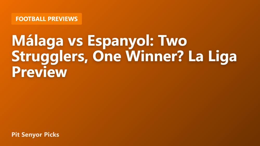 Málaga vs Espanyol: Two Strugglers, One Winner? La Liga Preview